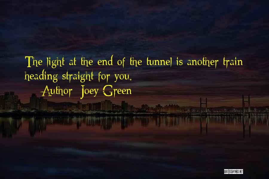 Joey Green Quotes: The Light At The End Of The Tunnel Is Another Train Heading Straight For You.