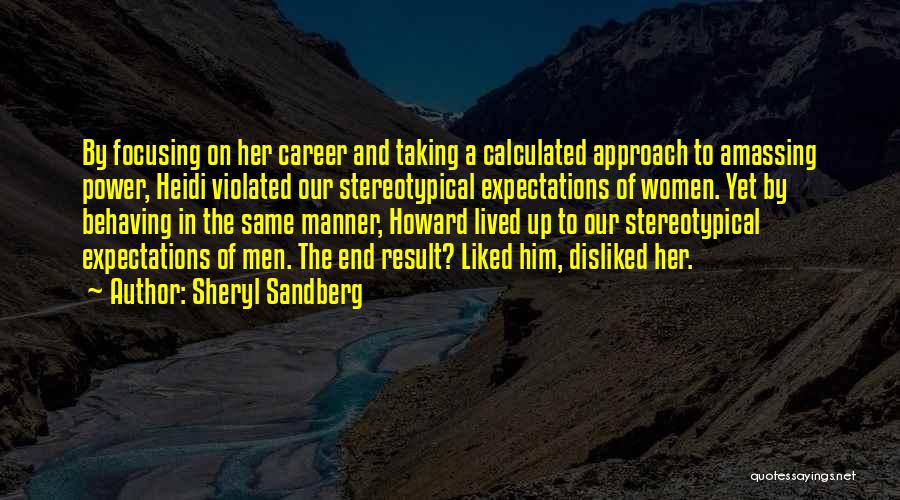 Sheryl Sandberg Quotes: By Focusing On Her Career And Taking A Calculated Approach To Amassing Power, Heidi Violated Our Stereotypical Expectations Of Women.