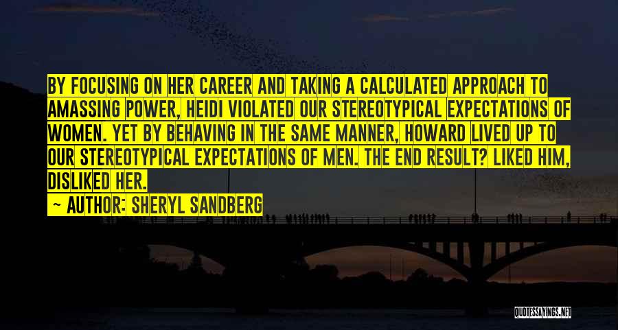Sheryl Sandberg Quotes: By Focusing On Her Career And Taking A Calculated Approach To Amassing Power, Heidi Violated Our Stereotypical Expectations Of Women.