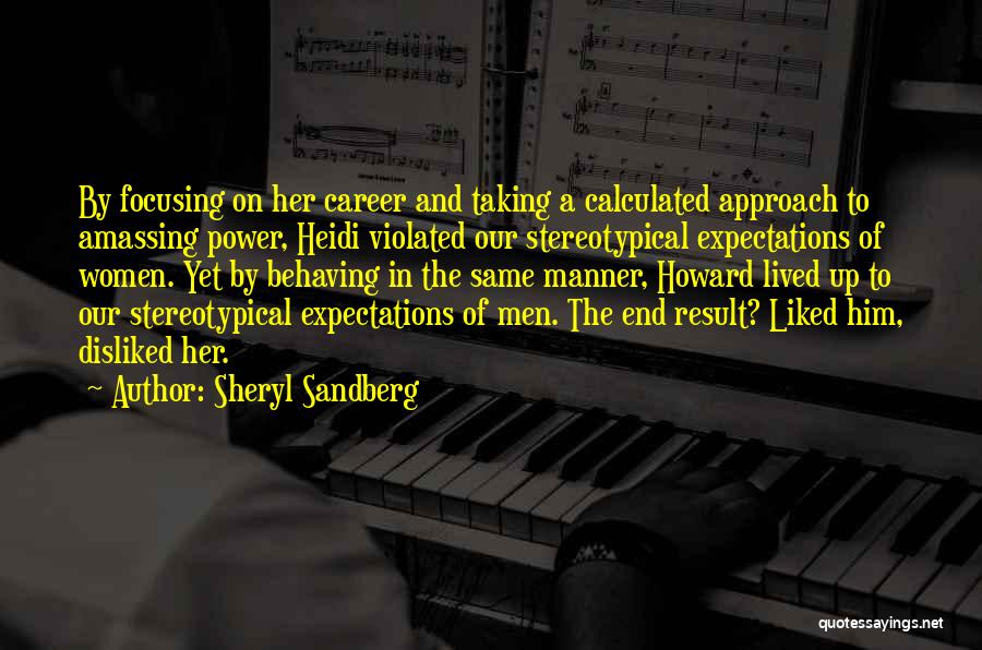 Sheryl Sandberg Quotes: By Focusing On Her Career And Taking A Calculated Approach To Amassing Power, Heidi Violated Our Stereotypical Expectations Of Women.