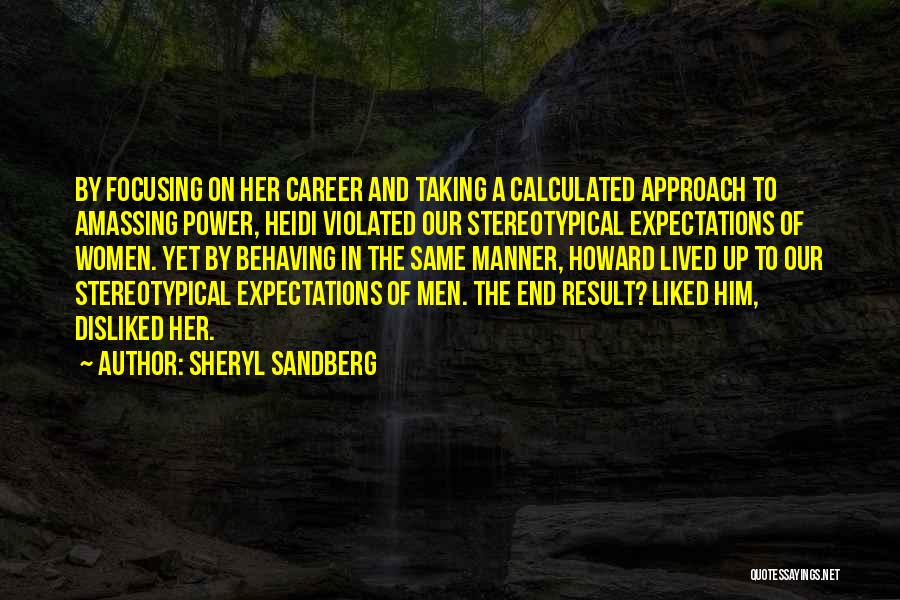 Sheryl Sandberg Quotes: By Focusing On Her Career And Taking A Calculated Approach To Amassing Power, Heidi Violated Our Stereotypical Expectations Of Women.