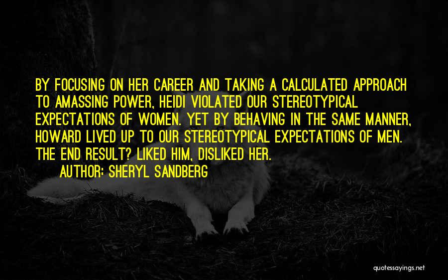 Sheryl Sandberg Quotes: By Focusing On Her Career And Taking A Calculated Approach To Amassing Power, Heidi Violated Our Stereotypical Expectations Of Women.