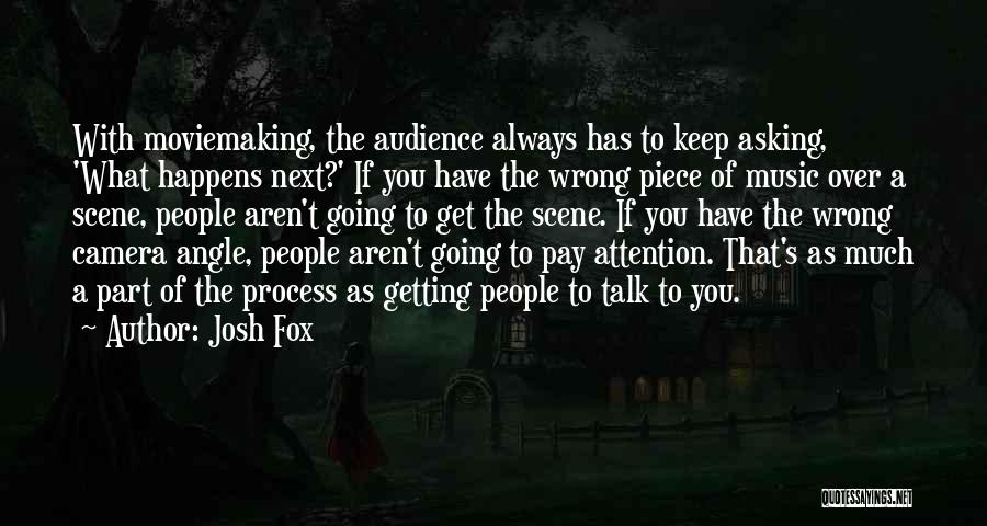 Josh Fox Quotes: With Moviemaking, The Audience Always Has To Keep Asking, 'what Happens Next?' If You Have The Wrong Piece Of Music