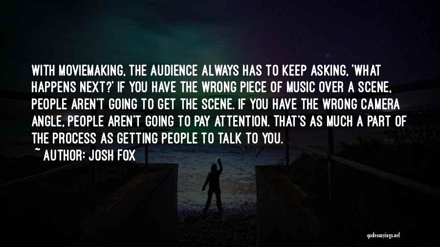 Josh Fox Quotes: With Moviemaking, The Audience Always Has To Keep Asking, 'what Happens Next?' If You Have The Wrong Piece Of Music