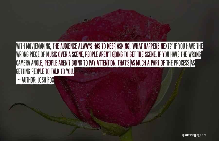 Josh Fox Quotes: With Moviemaking, The Audience Always Has To Keep Asking, 'what Happens Next?' If You Have The Wrong Piece Of Music
