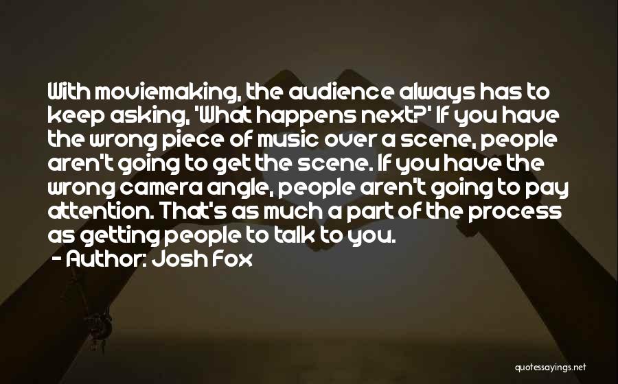 Josh Fox Quotes: With Moviemaking, The Audience Always Has To Keep Asking, 'what Happens Next?' If You Have The Wrong Piece Of Music