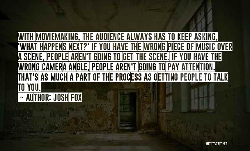 Josh Fox Quotes: With Moviemaking, The Audience Always Has To Keep Asking, 'what Happens Next?' If You Have The Wrong Piece Of Music