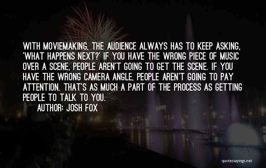 Josh Fox Quotes: With Moviemaking, The Audience Always Has To Keep Asking, 'what Happens Next?' If You Have The Wrong Piece Of Music