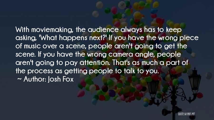 Josh Fox Quotes: With Moviemaking, The Audience Always Has To Keep Asking, 'what Happens Next?' If You Have The Wrong Piece Of Music