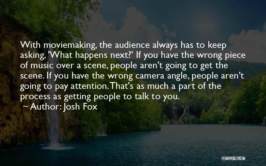 Josh Fox Quotes: With Moviemaking, The Audience Always Has To Keep Asking, 'what Happens Next?' If You Have The Wrong Piece Of Music