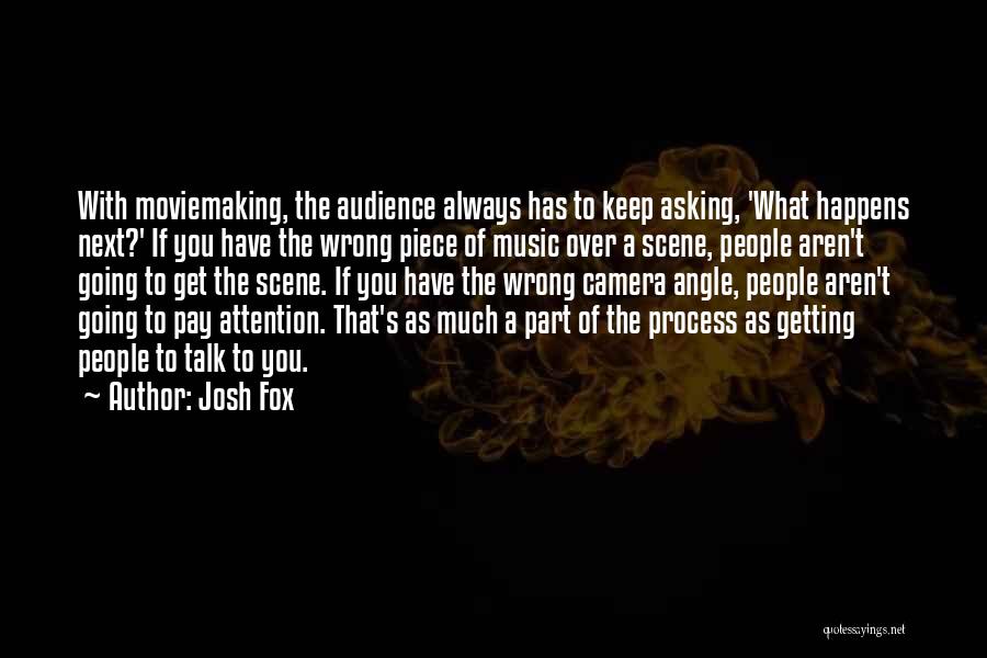 Josh Fox Quotes: With Moviemaking, The Audience Always Has To Keep Asking, 'what Happens Next?' If You Have The Wrong Piece Of Music