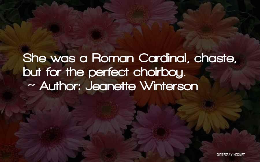 Jeanette Winterson Quotes: She Was A Roman Cardinal, Chaste, But For The Perfect Choirboy.