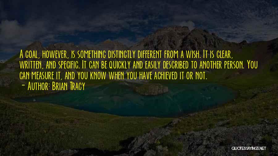 Brian Tracy Quotes: A Goal, However, Is Something Distinctly Different From A Wish. It Is Clear, Written, And Specific. It Can Be Quickly