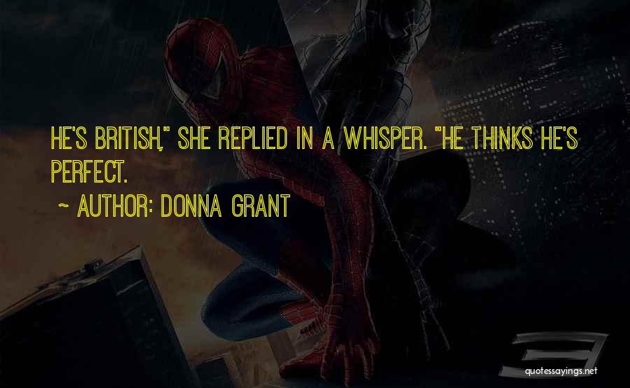 Donna Grant Quotes: He's British, She Replied In A Whisper. He Thinks He's Perfect.