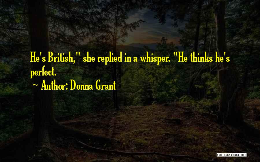 Donna Grant Quotes: He's British, She Replied In A Whisper. He Thinks He's Perfect.