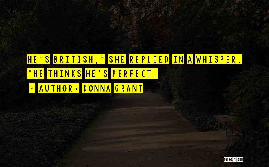 Donna Grant Quotes: He's British, She Replied In A Whisper. He Thinks He's Perfect.