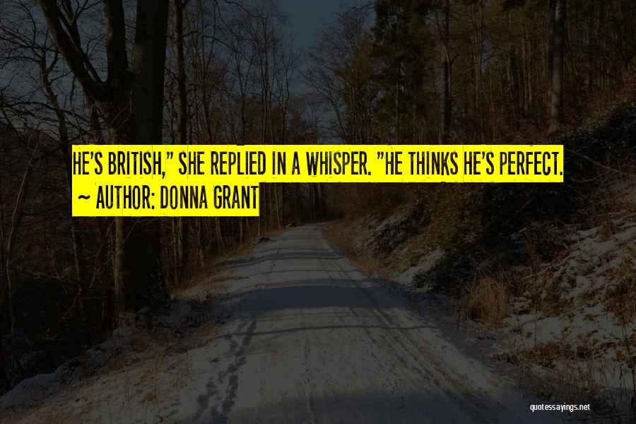 Donna Grant Quotes: He's British, She Replied In A Whisper. He Thinks He's Perfect.