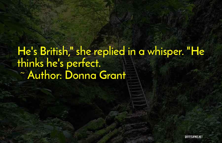 Donna Grant Quotes: He's British, She Replied In A Whisper. He Thinks He's Perfect.
