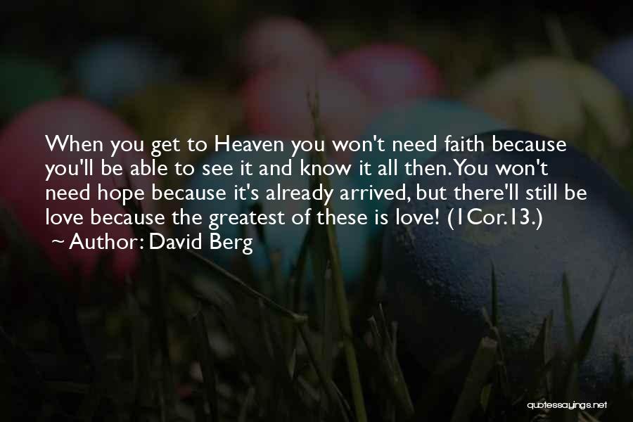 David Berg Quotes: When You Get To Heaven You Won't Need Faith Because You'll Be Able To See It And Know It All