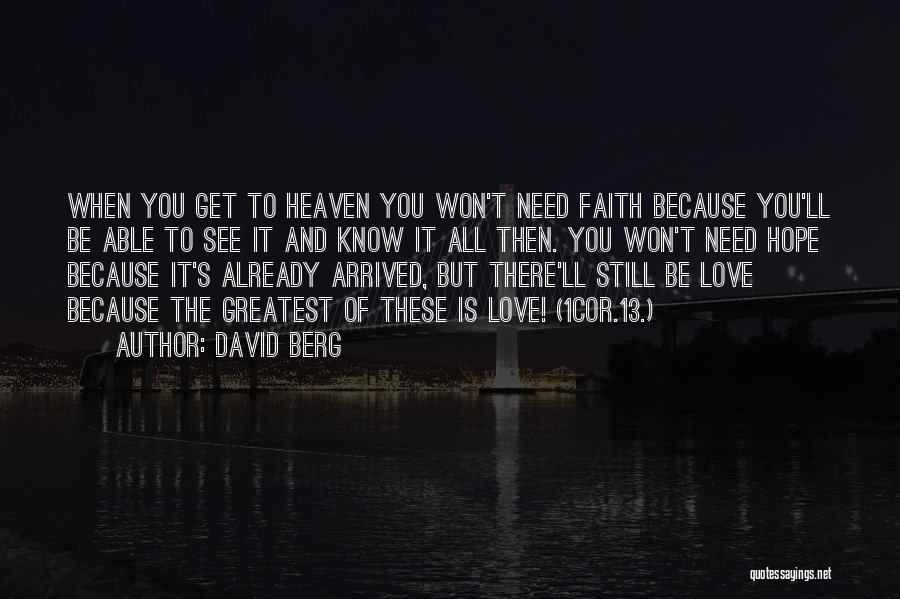 David Berg Quotes: When You Get To Heaven You Won't Need Faith Because You'll Be Able To See It And Know It All