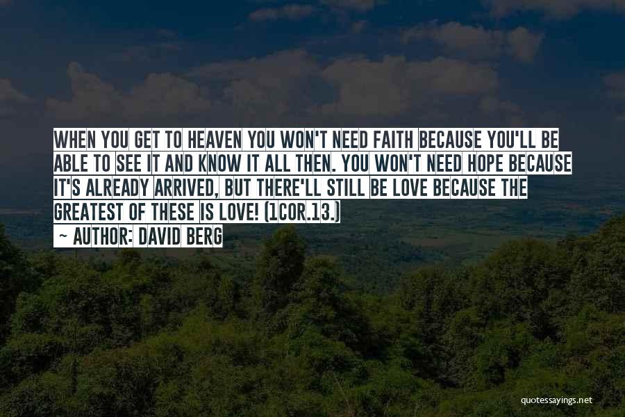 David Berg Quotes: When You Get To Heaven You Won't Need Faith Because You'll Be Able To See It And Know It All