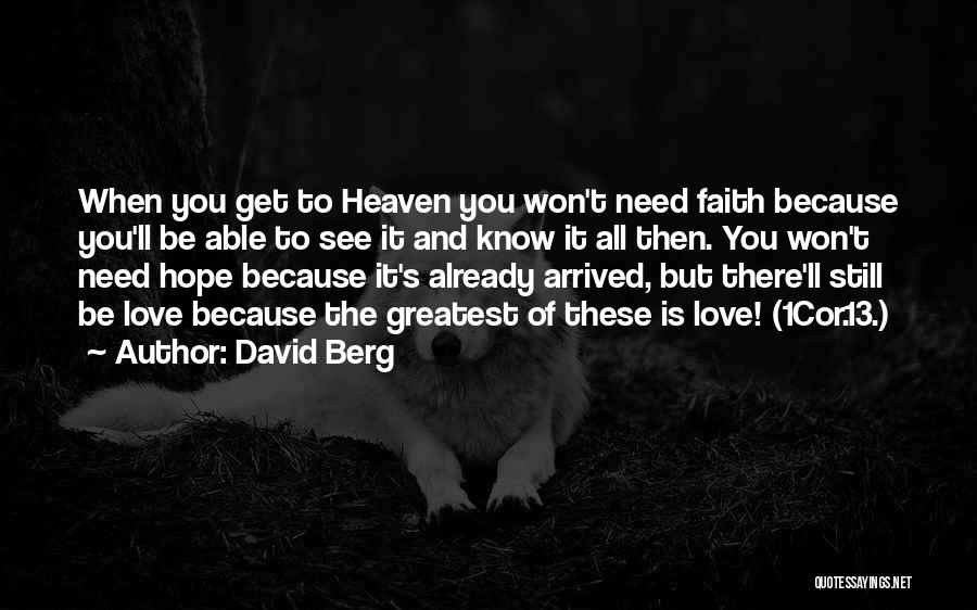 David Berg Quotes: When You Get To Heaven You Won't Need Faith Because You'll Be Able To See It And Know It All