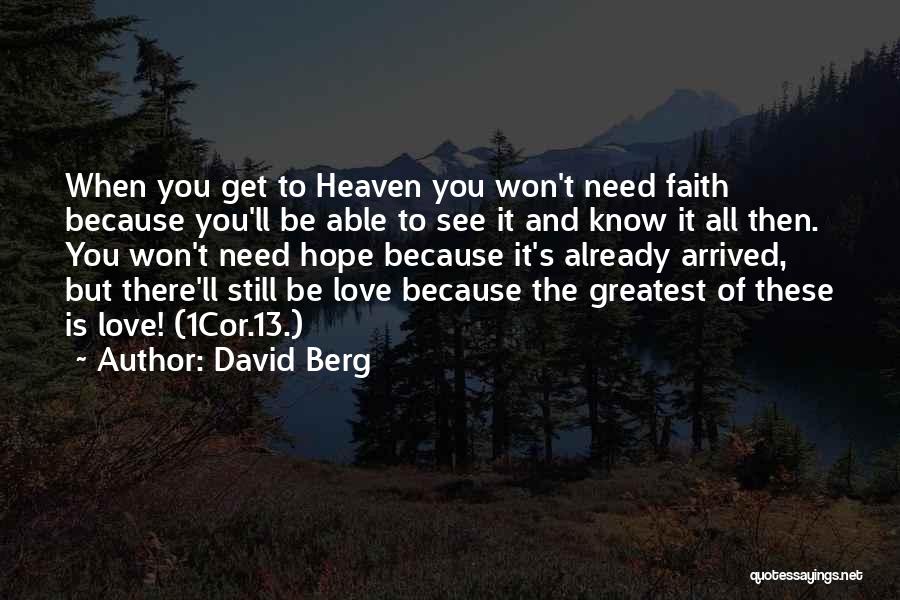 David Berg Quotes: When You Get To Heaven You Won't Need Faith Because You'll Be Able To See It And Know It All