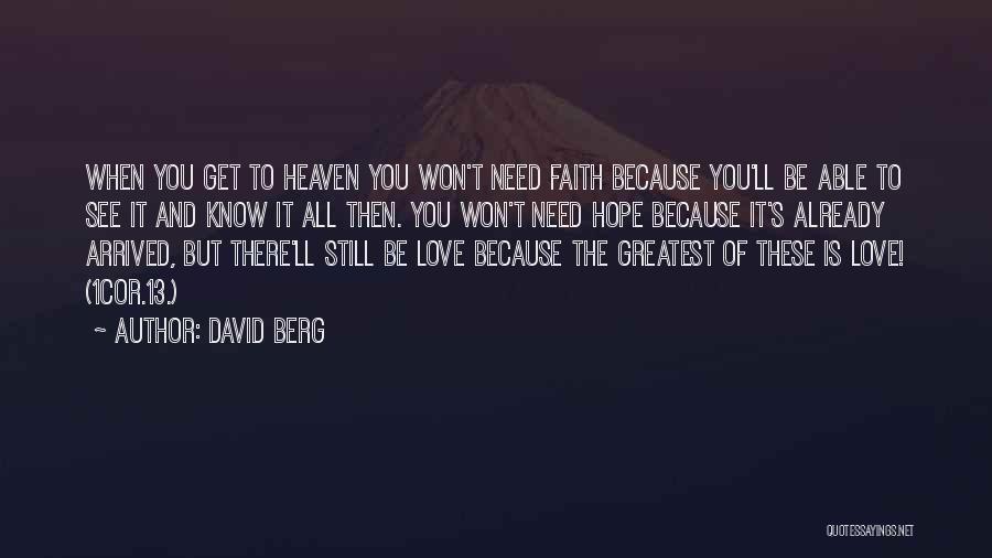 David Berg Quotes: When You Get To Heaven You Won't Need Faith Because You'll Be Able To See It And Know It All