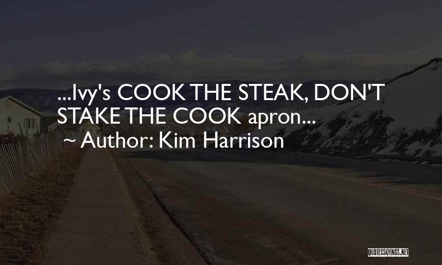 Kim Harrison Quotes: ...ivy's Cook The Steak, Don't Stake The Cook Apron...