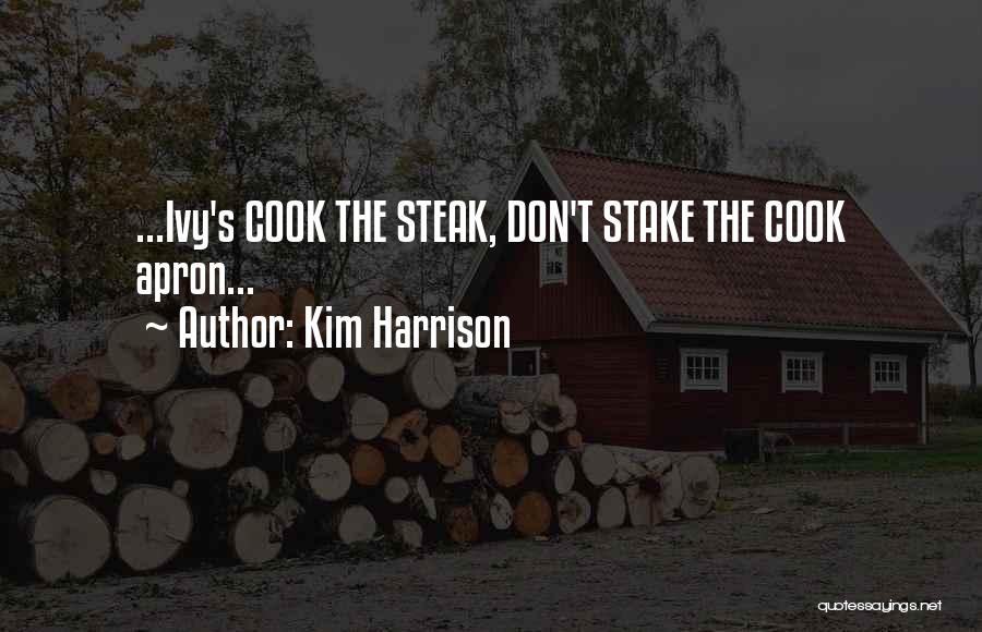 Kim Harrison Quotes: ...ivy's Cook The Steak, Don't Stake The Cook Apron...