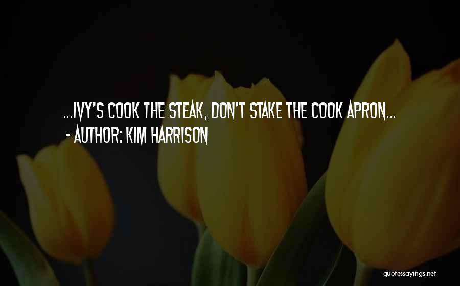 Kim Harrison Quotes: ...ivy's Cook The Steak, Don't Stake The Cook Apron...