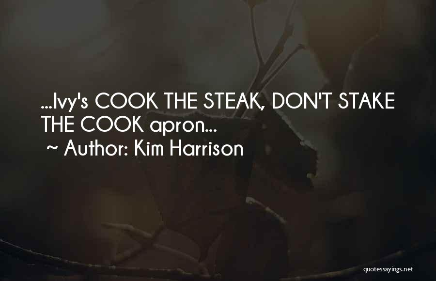 Kim Harrison Quotes: ...ivy's Cook The Steak, Don't Stake The Cook Apron...