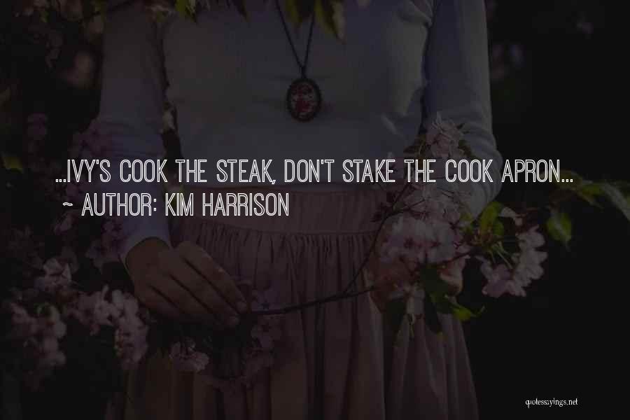 Kim Harrison Quotes: ...ivy's Cook The Steak, Don't Stake The Cook Apron...