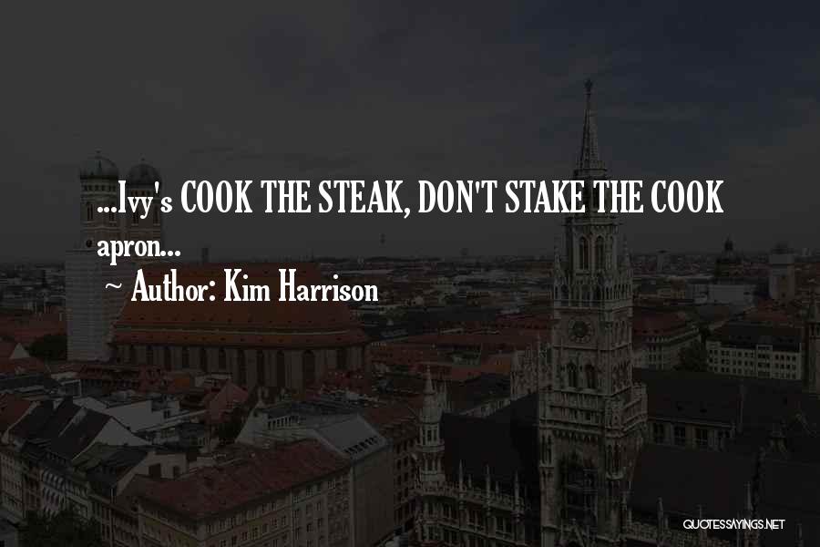 Kim Harrison Quotes: ...ivy's Cook The Steak, Don't Stake The Cook Apron...