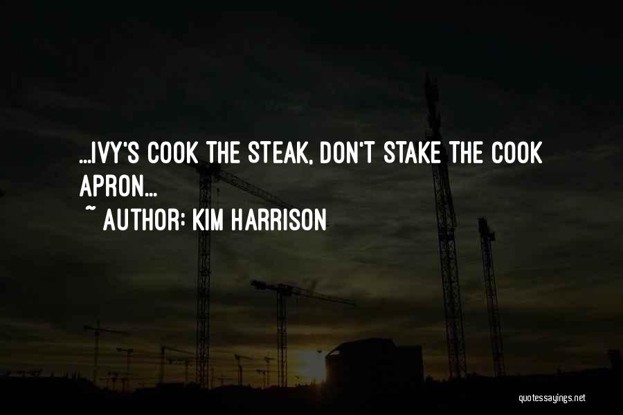 Kim Harrison Quotes: ...ivy's Cook The Steak, Don't Stake The Cook Apron...