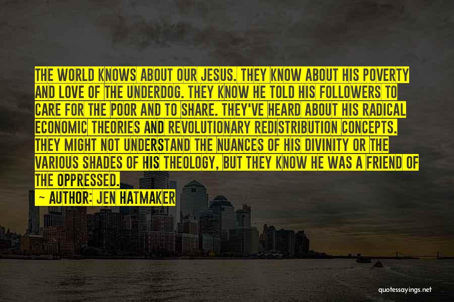 Jen Hatmaker Quotes: The World Knows About Our Jesus. They Know About His Poverty And Love Of The Underdog. They Know He Told