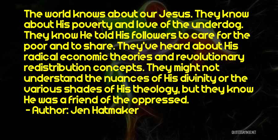 Jen Hatmaker Quotes: The World Knows About Our Jesus. They Know About His Poverty And Love Of The Underdog. They Know He Told