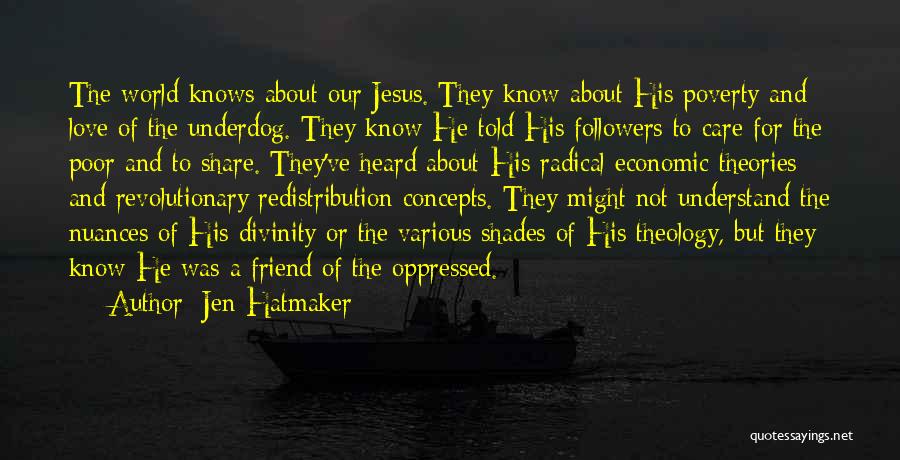 Jen Hatmaker Quotes: The World Knows About Our Jesus. They Know About His Poverty And Love Of The Underdog. They Know He Told