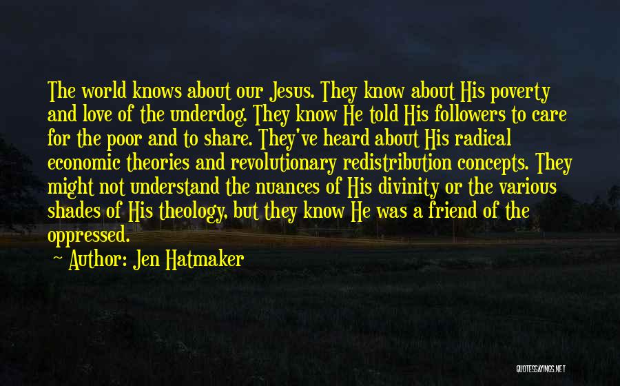 Jen Hatmaker Quotes: The World Knows About Our Jesus. They Know About His Poverty And Love Of The Underdog. They Know He Told