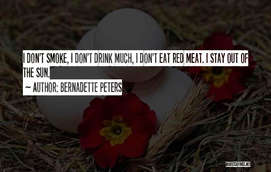 Bernadette Peters Quotes: I Don't Smoke, I Don't Drink Much, I Don't Eat Red Meat. I Stay Out Of The Sun.