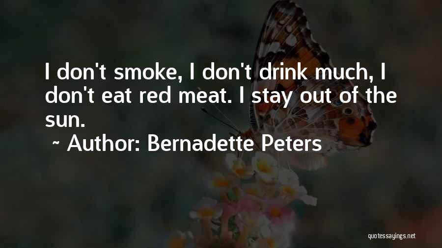 Bernadette Peters Quotes: I Don't Smoke, I Don't Drink Much, I Don't Eat Red Meat. I Stay Out Of The Sun.