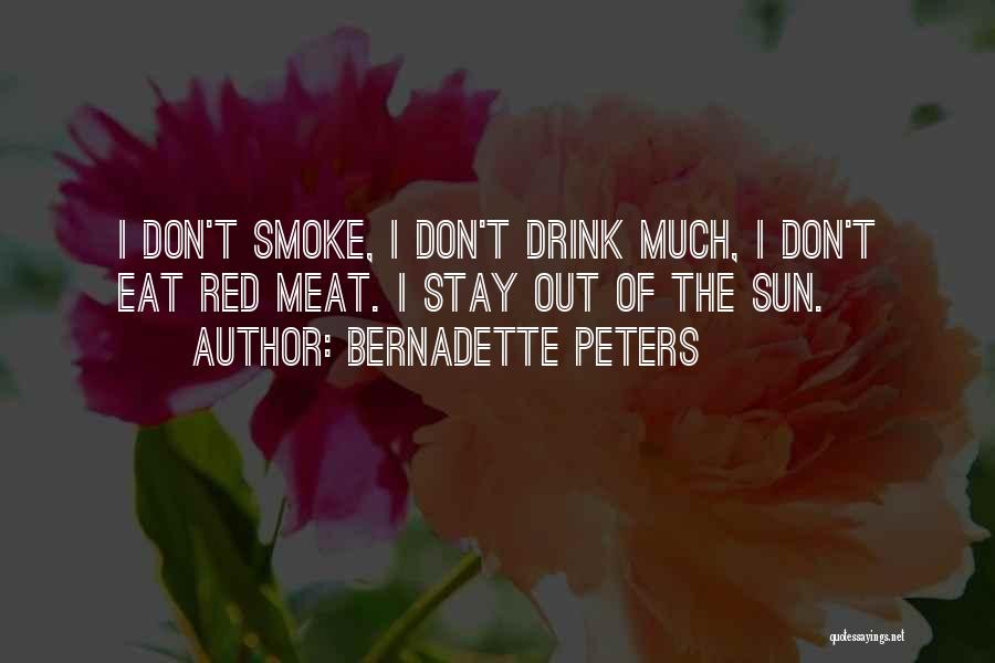 Bernadette Peters Quotes: I Don't Smoke, I Don't Drink Much, I Don't Eat Red Meat. I Stay Out Of The Sun.