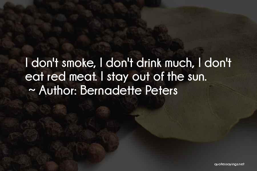 Bernadette Peters Quotes: I Don't Smoke, I Don't Drink Much, I Don't Eat Red Meat. I Stay Out Of The Sun.