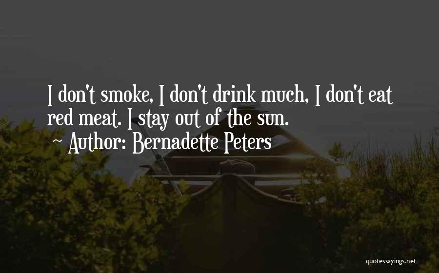 Bernadette Peters Quotes: I Don't Smoke, I Don't Drink Much, I Don't Eat Red Meat. I Stay Out Of The Sun.