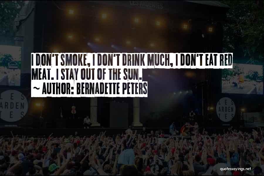 Bernadette Peters Quotes: I Don't Smoke, I Don't Drink Much, I Don't Eat Red Meat. I Stay Out Of The Sun.