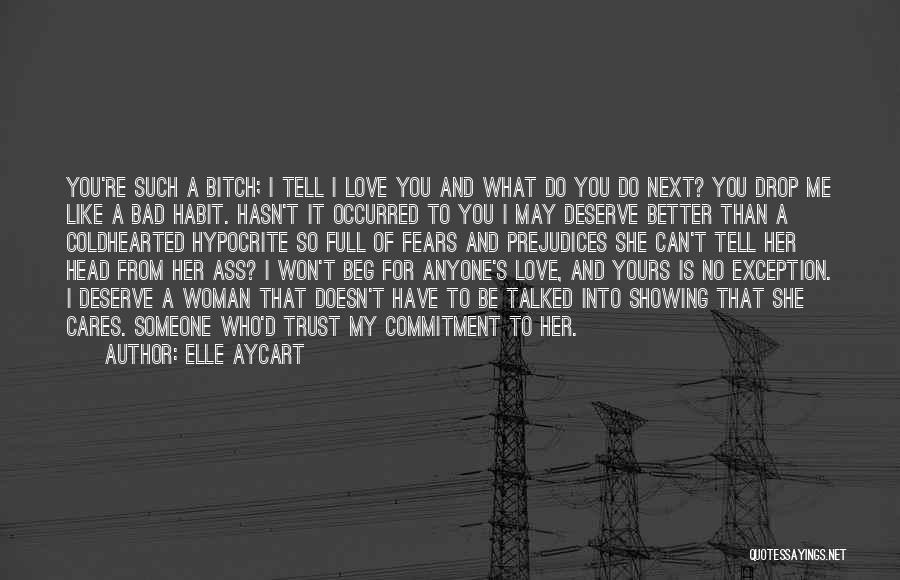 Elle Aycart Quotes: You're Such A Bitch; I Tell I Love You And What Do You Do Next? You Drop Me Like A