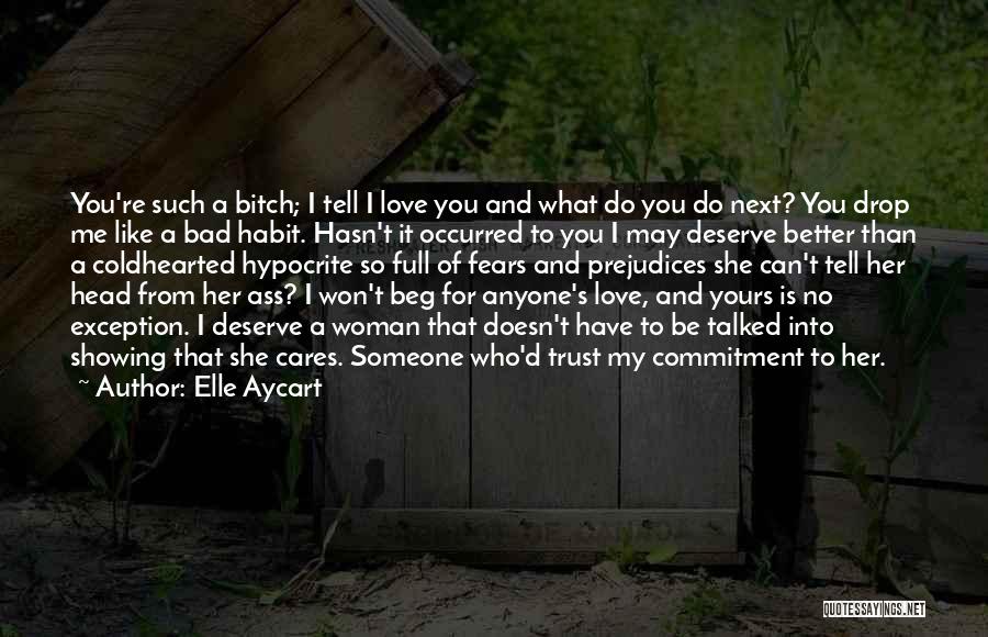 Elle Aycart Quotes: You're Such A Bitch; I Tell I Love You And What Do You Do Next? You Drop Me Like A