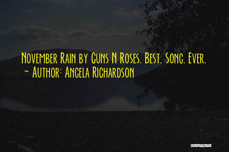 Angela Richardson Quotes: November Rain By Guns N Roses. Best. Song. Ever.