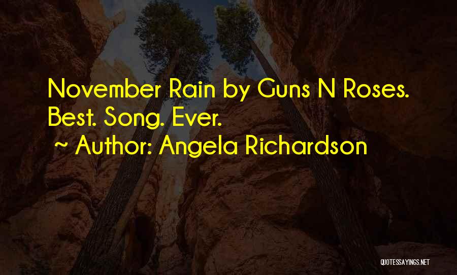 Angela Richardson Quotes: November Rain By Guns N Roses. Best. Song. Ever.