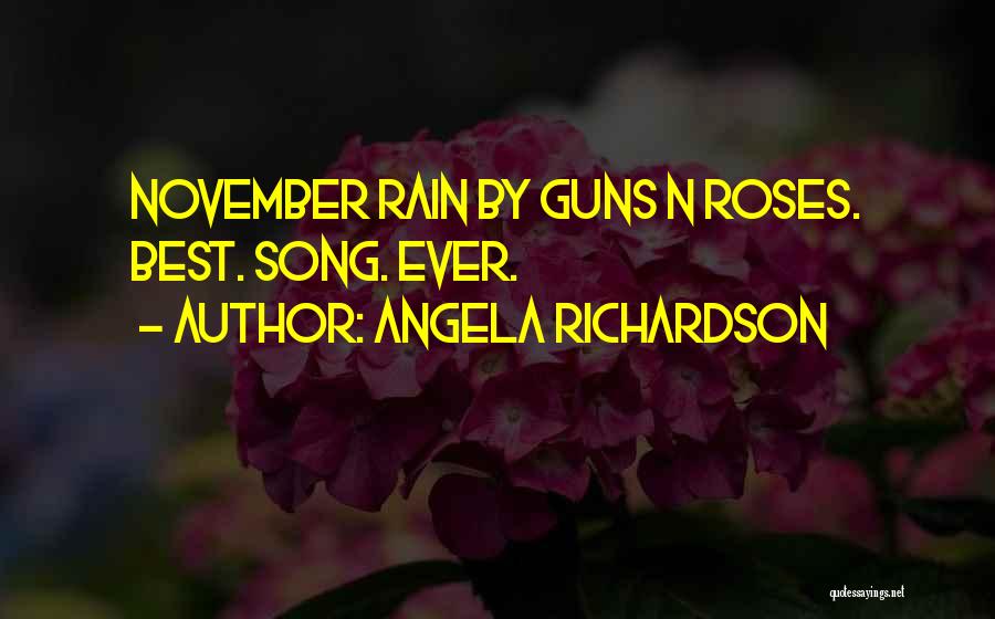 Angela Richardson Quotes: November Rain By Guns N Roses. Best. Song. Ever.